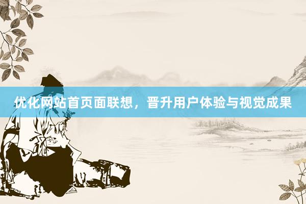 优化网站首页面联想，晋升用户体验与视觉成果