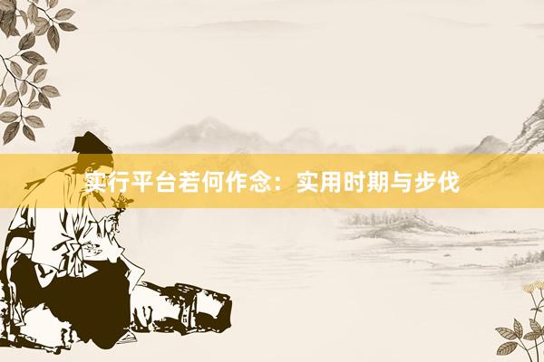 实行平台若何作念：实用时期与步伐